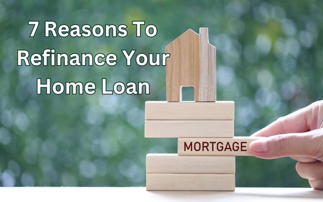 7 Reasons To Refinance Your Home Loan In 2025